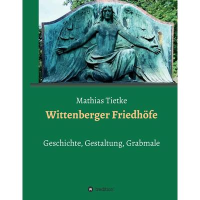 Wittenberger Friedhöfe, Gebundene Ausgabe von Mathias Tietke, Tredition, 978-3-7439-2126-9