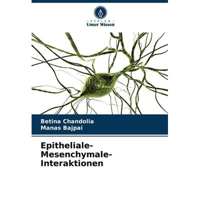 Epitheliale-Mesenchymale-Interaktionen, Taschenbuch von Betina Chandolia,Manas Bajpai, Verlag Unser Wissen, 978-620-8-64542-7