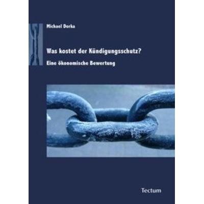 Was kostet der Kündigungsschutz?, Taschenbuch von Michael Dorka, Tectum Wissenschaftsverlag, 978-3-8288-2165-1