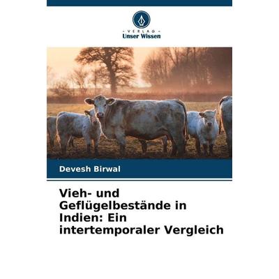 Vieh- und Geflügelbestände in Indien: Ein intertemporaler Vergleich, Taschenbuch von Devesh Birwal, Verlag Unser Wissen, 978-620-9-33711-6