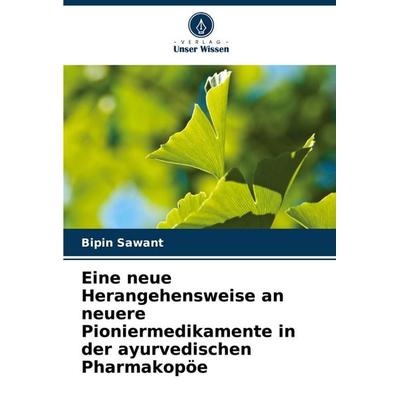 Eine neue Herangehensweise an neuere Pioniermedikamente in der ayurvedischen Pharmakopöe, Taschenbuch von Bipin Sawant, Verlag Unser Wissen,