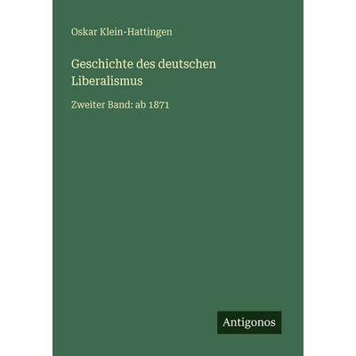 Geschichte des deutschen Liberalismus, Taschenbuch von Oskar Klein-Hattingen, Antigonos Verlag, 978-3-563-93834-8