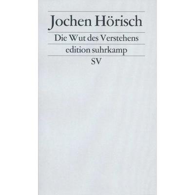 Die Wut des Verstehens, Taschenbuch von Jochen Hörisch, Suhrkamp, 978-3-518-11485-8