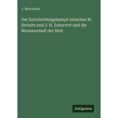 Der Entscheidungskampf zwischen W. Steinitz und J. H. Zukertort und die Meisterschaft der Welt, Gebundene Ausgabe von J. Minckwitz, Antigonos Verlag,