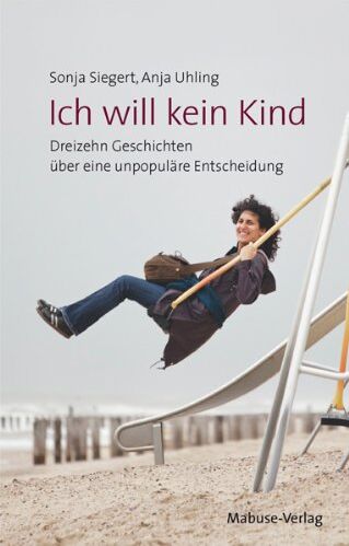 Sonja Siegert - Ich will kein Kind. Dreizehn Geschichten über eine unpopuläre Entscheidung - Preis vom 19.10.2026 19:33:35 h