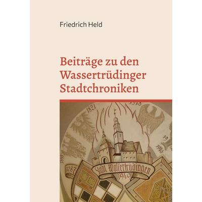Beiträge zu den Wassertrüdinger Stadtchroniken, Taschenbuch von Friedrich Held, BoD – Books on Demand, 978-3-696-39956-6
