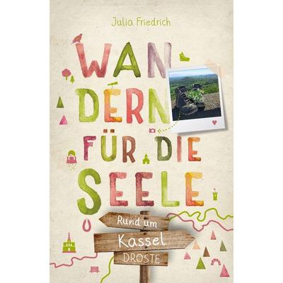 Rund um Kassel. Wandern für die Seele, Taschenbuch von Julia Friedrich, Droste Verlag GmbH, 978-3-7700-2626-5