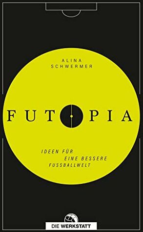 Alina Schwermer - Futopia: Ideen für eine bessere Fußballwelt - Preis vom 09.10.2026 07:28:09 h