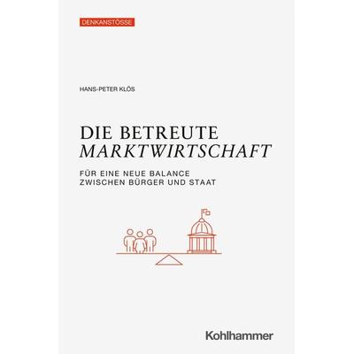 Die betreute Marktwirtschaft, Taschenbuch von Hans-Peter Klös, Kohlhammer, 978-3-17-044447-8