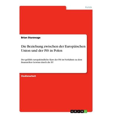 Die Beziehung zwischen der Europäischen Union und der PiS in Polen, Taschenbuch von Brian Sturzwage, GRIN, 978-3-668-85702-5