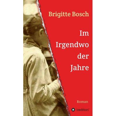Im Irgendwo der Jahre, Gebundene Ausgabe von Brigitte Bosch, Tredition, 978-3-7482-7060-7