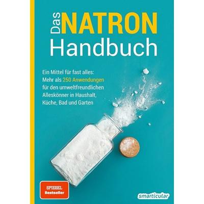Das Natron-Handbuch - über 250 Tipps und Rezepte mit Natriumhydrogencarbonat, der gesunden, ökologischen und günstigen Alternative für deinen