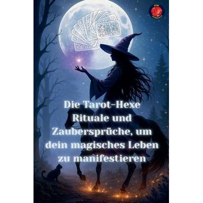 Die Tarot-Hexe Rituale und Zaubersprüche, um dein magisches Leben zu manifestieren, Taschenbuch von Angeline Rubi, Benjamin C. Young