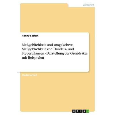 Maßgeblichkeit und umgekehrte Maßgeblichkeit von Handels- und Steuerbilanzen - Darstellung der Grundsätze mit Beispielen, Taschenbuch von Ronny