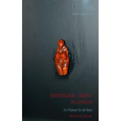Matrifokalität - Mütter im Zentrum, Taschenbuch von Kirsten Armbruster, BoD – Books on Demand, 978-3-7357-7493-4