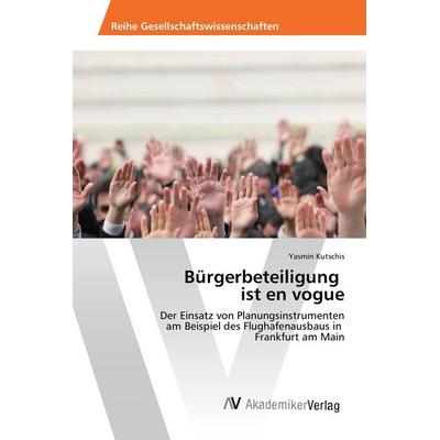Bürgerbeteiligung ist en vogue, Taschenbuch von Yasmin Kutschis, AV Akademikerverlag, 978-3-639-84226-5