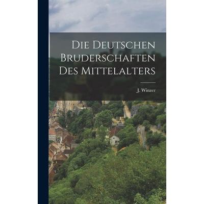 Die Deutschen Bruderschaften des Mittelalters, Gebundene Ausgabe von J. Winzer, Legare Street Press, 978-1-01-689821-8