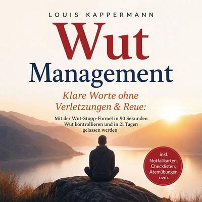 Wut Management - Klare Worte ohne Verletzungen & Reue: Mit der Wut-Stopp-Formel in 90 Sekunden Wut kontrollieren und in 21 Tagen gelassen werden -