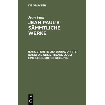 Erste Lieferung. Dritter Band: Die unsichtbare Loge. Eine Lebensbeschreibung, Gebundene Ausgabe von Jean Paul, De Gruyter, 978-3-11-107020-9