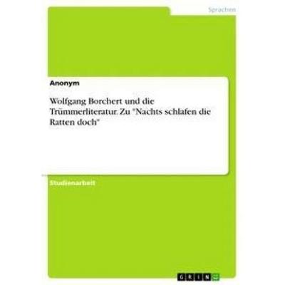 Wolfgang Borchert und die Trümmerliteratur. Zu 'Nachts schlafen die Ratten doch'; Taschenbuch von Anonym, GRIN, 978-3-668-92261-7