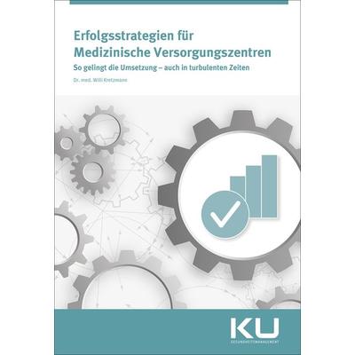 Erfolgsstrategien für Medizinische Versorgungszentren, Taschenbuch von med. Willi Kretzmann Kretzmann, Mgo fachverlage, 978-3-96474-596-5
