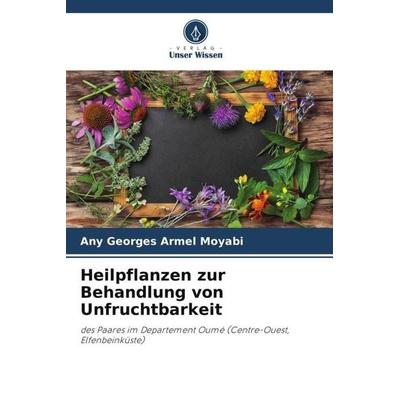Heilpflanzen zur Behandlung von Unfruchtbarkeit, Taschenbuch von Any Georges Armel Moyabi, Verlag Unser Wissen, 978-620-4-90735-2