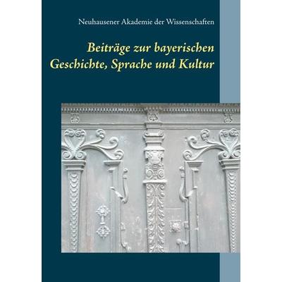 Beiträge zur bayerischen Geschichte, Sprache und Kultur, Taschenbuch von Neuhausener Akademie der Wissenschaften, Ibykos Verlag, 978-3-00-061047-9