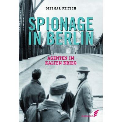 Spionage in Berlin, Gebundene Ausgabe von Dietmar Peitsch, Elsengold, 978-3-96201-076-8