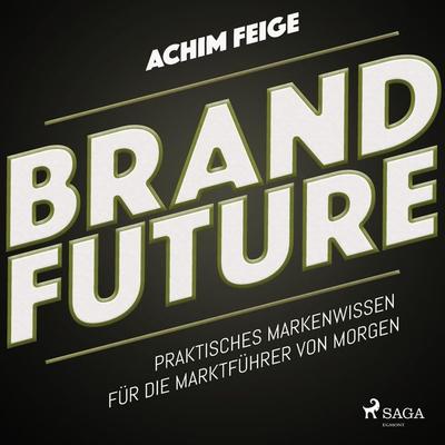 BrandFuture - Praktisches Markenwissen für die Marktführer von morgen (Ungekürzt) - Achim Feige, Audio, 9788726138603