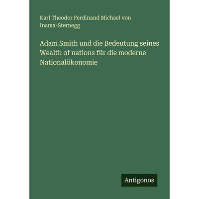 Adam Smith und die Bedeutung seines Wealth of nations für die moderne Nationalökonomie, Taschenbuch von Karl Theodor Ferdinand Michael Inama-Sternegg,
