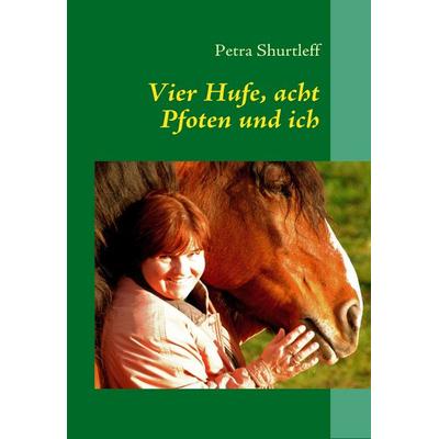 Vier Hufe, acht Pfoten und ich, Taschenbuch von Petra Shurtleff, BoD – Books on Demand, 978-3-8370-8479-5