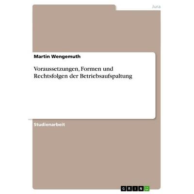 Voraussetzungen, Formen und Rechtsfolgen der Betriebsaufspaltung, Taschenbuch von Martin Wengemuth, GRIN, 978-3-656-50183-1