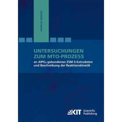 Untersuchungen zum MTO-Prozess an AlPO4-gebundenen ZSM-5-Extrudaten und Beschreibung der Reaktionskinetik, Taschenbuch von Markus Menges, KIT