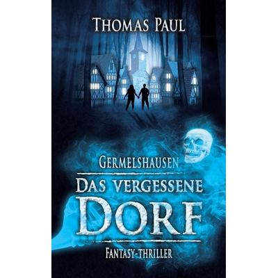 Das vergessene Dorf, Taschenbuch von Thomas Paul, BoD – Books on Demand, 978-3-7519-9801-7