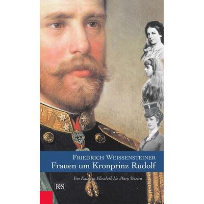 Frauen um Kronprinz Rudolf, Gebundene Ausgabe von Friedrich Weissensteiner, Kremayr & Scheriau, 978-3-218-00738-2