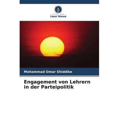 Engagement von Lehrern in der Parteipolitik, Taschenbuch von Mohammad Omar Shiddike, Verlag Unser Wissen, 978-620-5-56387-8