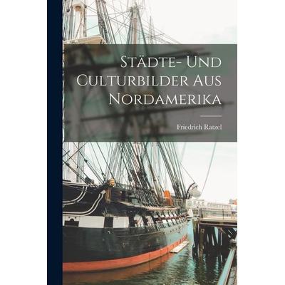 Städte- Und Culturbilder Aus Nordamerika, Taschenbuch von Friedrich Ratzel, Legare Street Press, 978-1-01-915647-6
