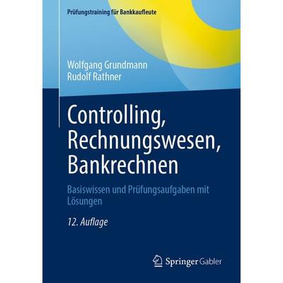 Controlling, Rechnungswesen, Bankrechnen, Taschenbuch von Wolfgang Grundmann,Rudolf Rathner, Springer Fachmedien Wiesbaden GmbH, 978-3-658-49663-0