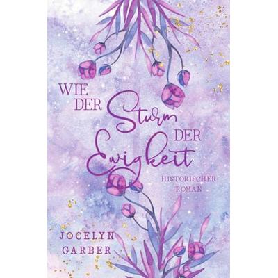 Wie der Sturm der Ewigkeit, Taschenbuch von Jocelyn Garber, Epubli, 978-3-7549-4963-4