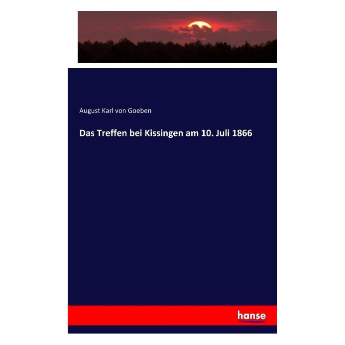 Hansebooks Das Treffen bei Kissingen am 10. Juli 1866 (Deutsch, Softcover, August Karl von Goeben, August von Goeben) (55888270)