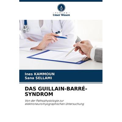 Das Guillain-Barré-Syndrom, Taschenbuch von Ines Kammoun,Sana Sellami, Verlag Unser Wissen, 978-620-5-70226-0