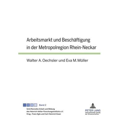 Arbeitsmarkt und Beschaeftigung in der Metropolregion Rhein-Neckar, Gebundene Ausgabe von Walter A. Oechsler,Eva Müller, Peter Lang GmbH,
