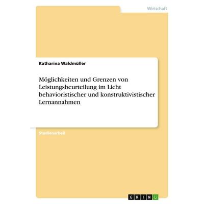 Möglichkeiten und Grenzen von Leistungsbeurteilung im Licht behavioristischer und konstruktivistischer Lernannahmen, Taschenbuch von Katharina