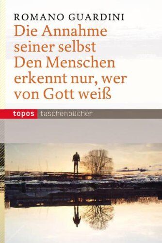 Romano Guardini - Die Annahme seiner selbst - Den Menschen erkennt nur, wer von Gott weiß - Preis vom 11.10.2026 03:10:56 h