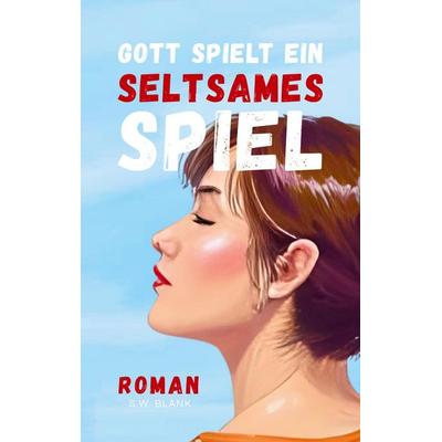 Gott spielt ein seltsames Spiel, Taschenbuch von S.W. Blank, BoD – Books on Demand, 978-3-8482-6373-8