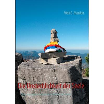 Die Unsterblichkeit der Seele, Taschenbuch von Wolf E. Matzker, BoD – Books on Demand, 978-3-8448-0657-1