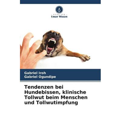 Tendenzen bei Hundebissen, klinische Tollwut beim Menschen und Tollwutimpfung, Taschenbuch von Gabriel Iroh,Gabriel Ogundipe, Verlag Unser Wissen,