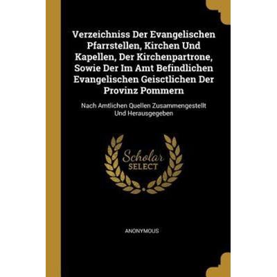 Verzeichniss Der Evangelischen Pfarrstellen, Kirchen Und Kapellen, Der Kirchenpartrone, Sowie Der Im Amt Befindlichen Evangelischen Geisctlichen Der