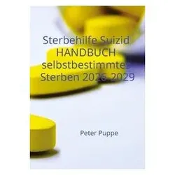 Sterbehilfe Suizid Handbuch selbstbestimmtes Sterben 2026-2029, Ratgeber von Peter Puppe