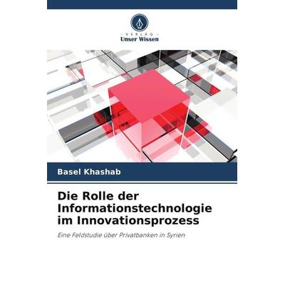 Die Rolle der Informationstechnologie im Innovationsprozess, Taschenbuch von Basel Khashab, Verlag Unser Wissen, 978-620-3-04698-4